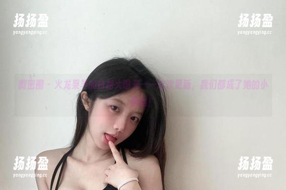 微密圈 - 火龙果羊的白裙大曝光——这次更新，我们都成了她的小粉丝！