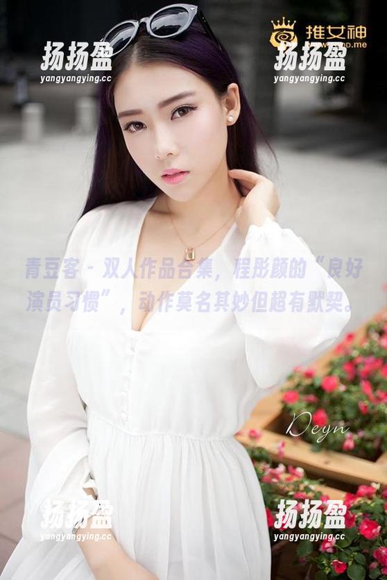 青豆客 - 双人作品合集，程彤颜的“良好演员习惯”，动作莫名其妙但超有默契。